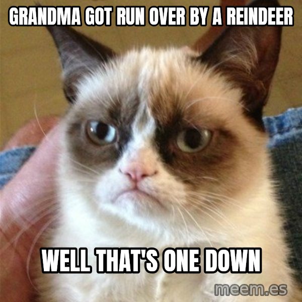 Grumpy Cat  meme: grandma got run over by a reindeer / well that's one down
