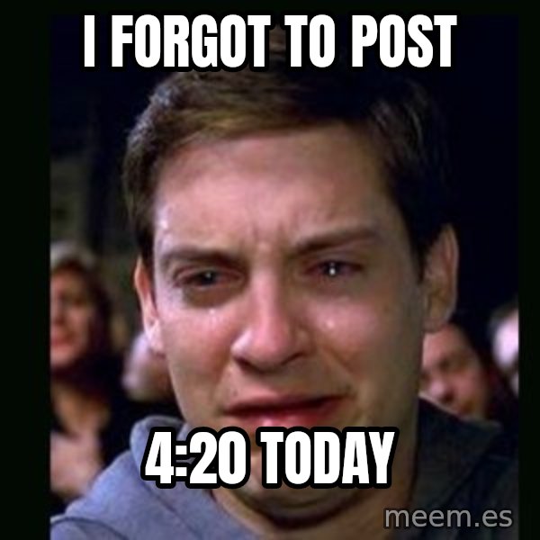 crying peter parker meme: I FORGOT TO POST / 4:20 TODAY