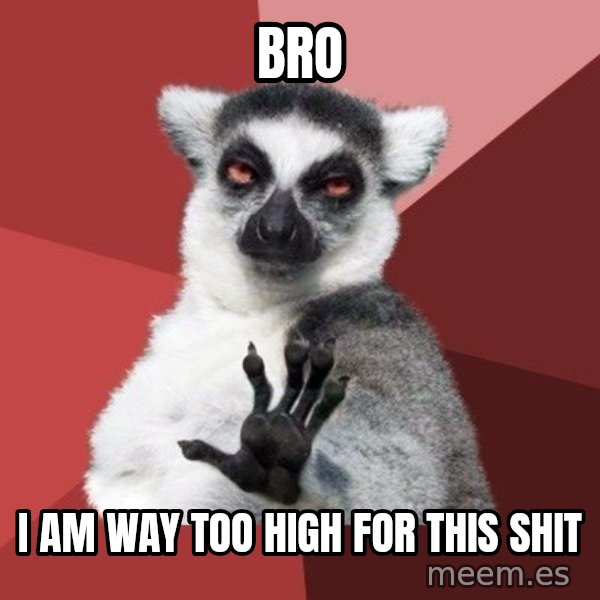 Chill Out Lemur meme: bro / I am way too high for this shit