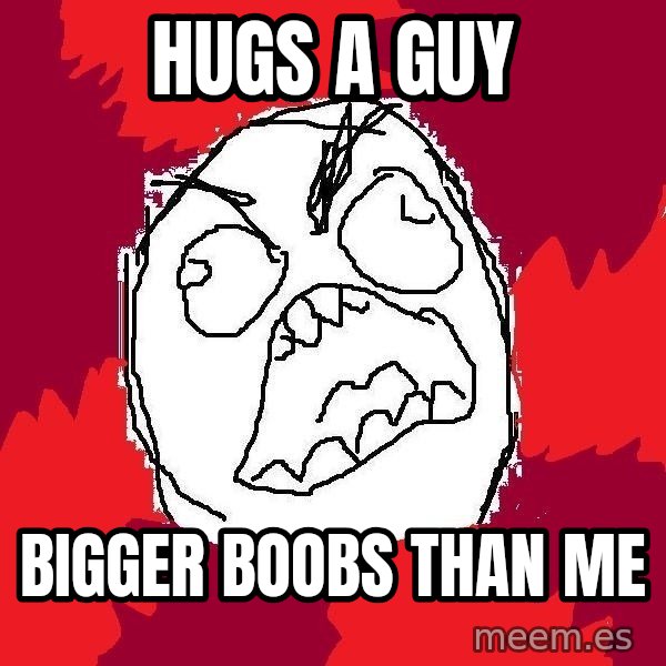 Rage FU meme: hugs a guy / bigger boobs than me