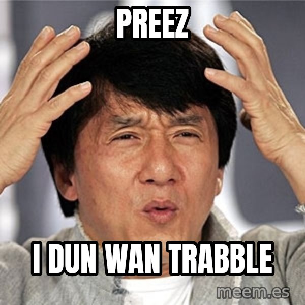 Jackie Chan meme: Preez / i dun wan trabble