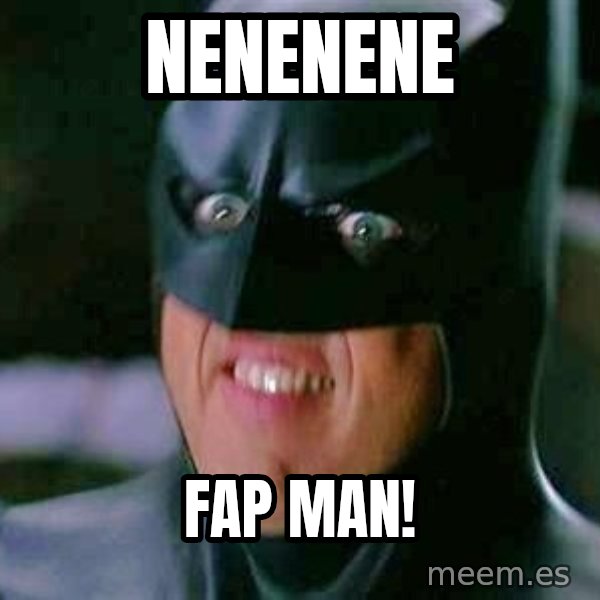 Goddamn Batman meme: nenenene / FAp MAN!
