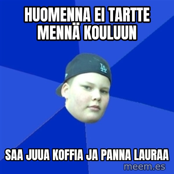 Jonnen Neuvo meme: huomenna ei tartte mennä kouluun / saa juua koffia ja panna lauraa