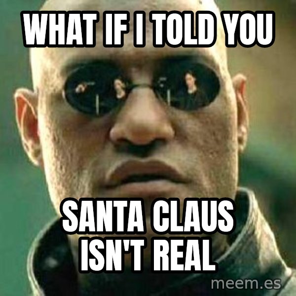 What if I told you / Matrix Morpheus meme: WHAT IF I TOLD YOU / SANTA CLAUS ISN'T REAL