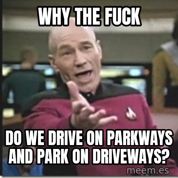 star trek wtf meme: Why the fuck / do we drive on parkways and park on driveways?