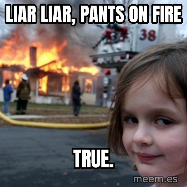 Disaster Girl meme: liar liar, pants on fire / true.