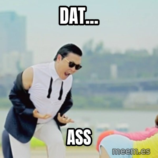 Gangnam Style meme: DAT... / ASS