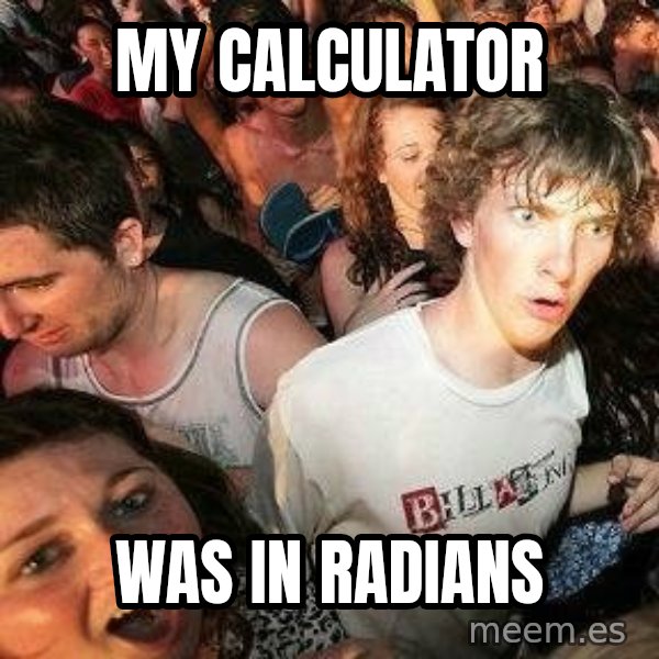 -Sudden Clarity Clarence meme: My calculator / Was in radians