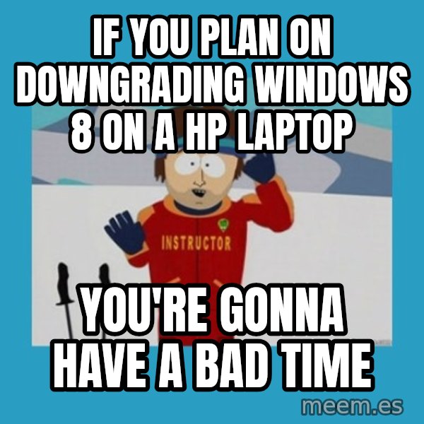 SouthPark Bad Time meme meme: If you plan on downgrading Windows 8 on a HP Laptop / You're gonna have a bad time