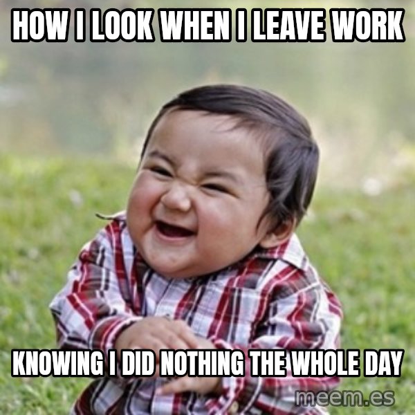 evil toddler kid2 meme: HoW I look WhEN I Leave WOrk / Knowing I did Nothing the whole Day