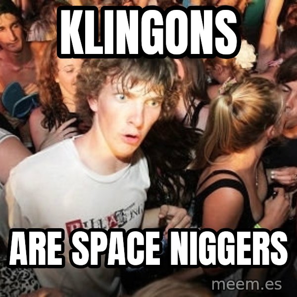 Sudden Realization Ralph meme: klingons / are space niggers