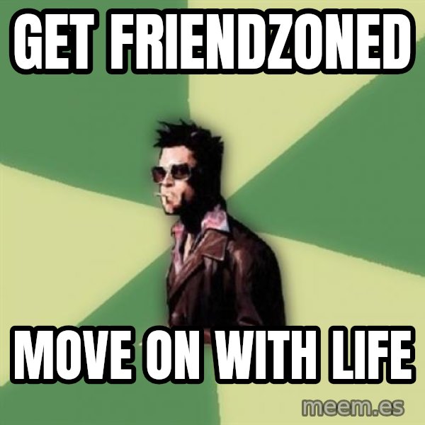 Tyler Durden meme: GET FRIENDZONED / MOVE ON WITH LIFE