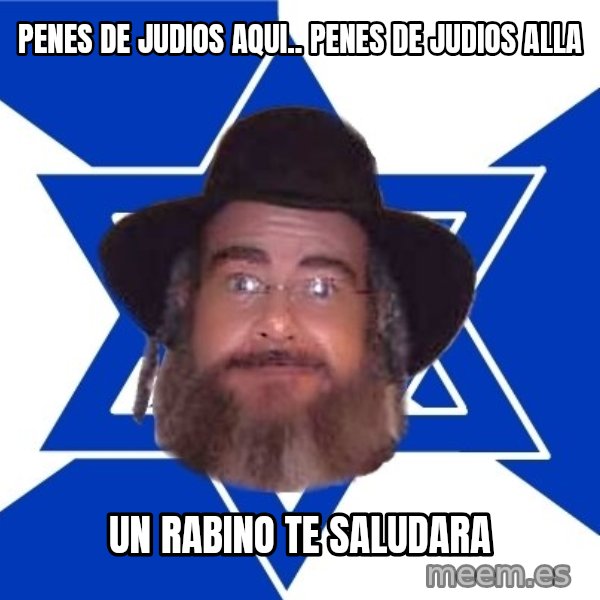 Advice Jew meme: Penes de judios aqui.. penes de judios alla / un rabino te saludara
