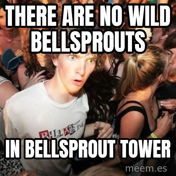 Sudden Realization Ralph meme: There are no wild bellsprouts / in bellsprout tower