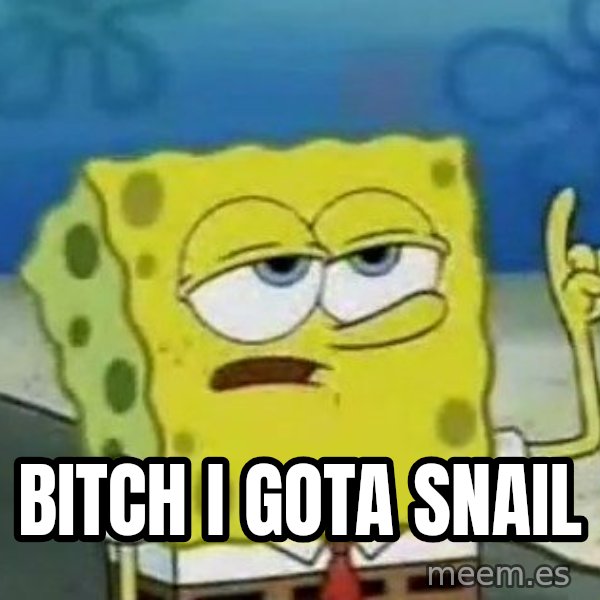 Tough Spongebob meme: bitch i gota snail