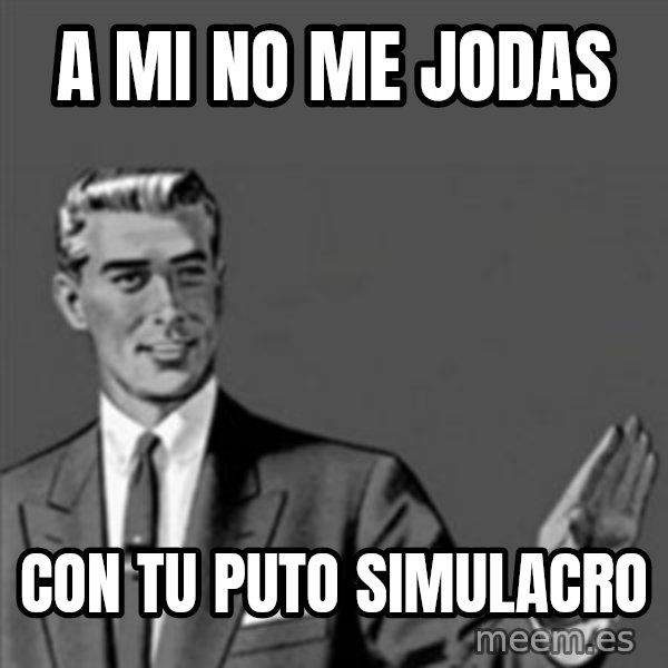 Correction Guy meme: a mi no me jodas / con tu puto simulacro