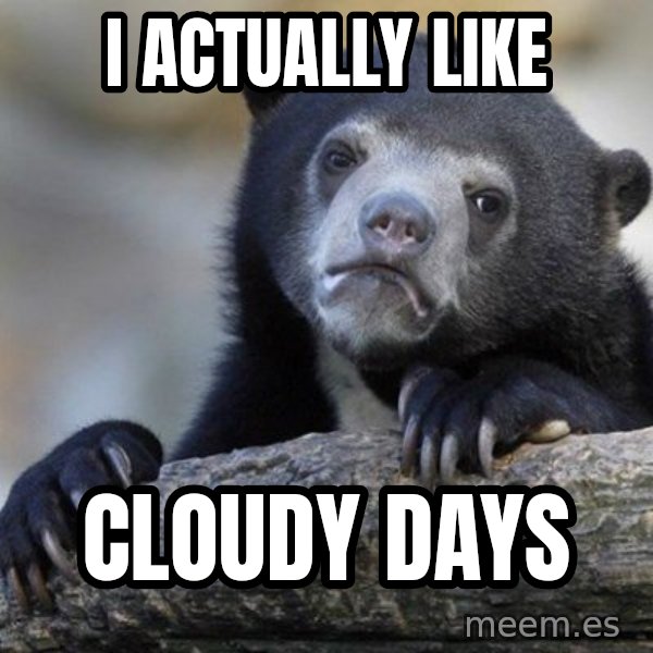 Confession Bear meme: I actually like / cloudy days