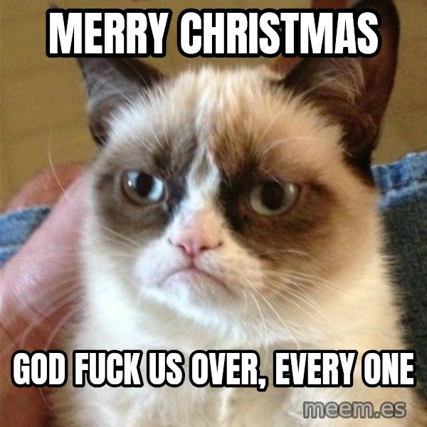 Grumpy Cat  meme: merry christmas / god fuck us over, every one