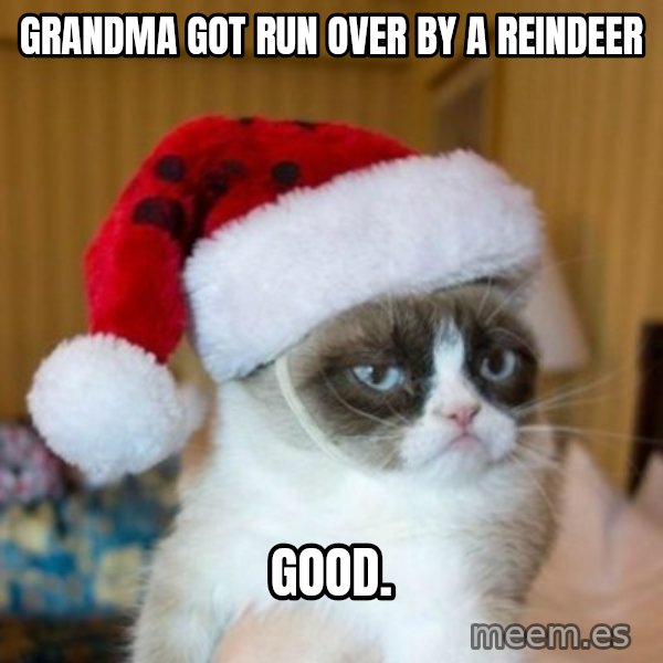 Grumpy Cat Santa Hat meme: Grandma Got run over by a reindeer / good.