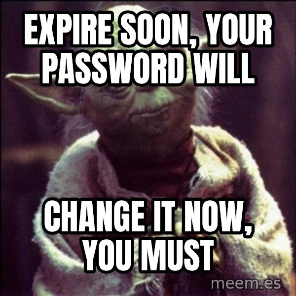 Advice Yoda Gives meme: Expire soon, your password will / change it now, you must