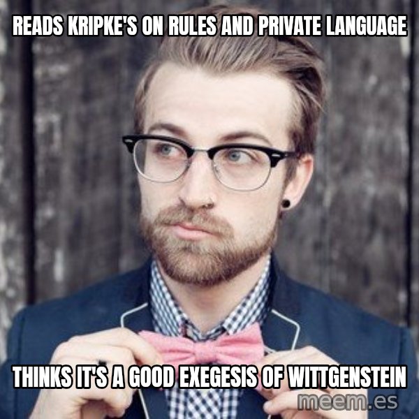 Scumbag Analytic Philosopher meme: reads kripke's on rules and private language / thinks it's a good exegesis of wittgenstein