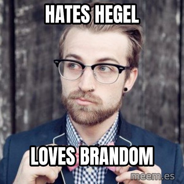 Scumbag Analytic Philosopher meme: hates hegel / loves brandom