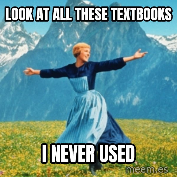 Sound Of Music Lady meme: LOOK AT ALL THESE TEXTBOOKS / I NEVER USED