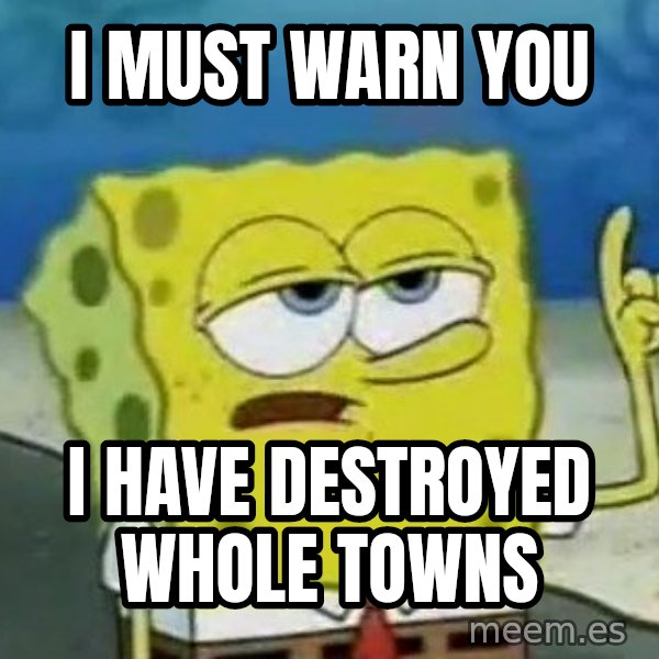 Tough Spongebob meme: i must warn you / i have destroyed whole towns