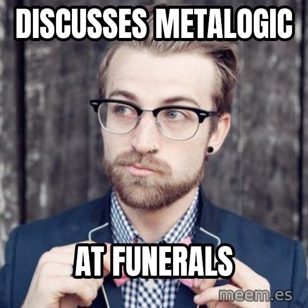 Scumbag Analytic Philosopher meme: discusses metalogic / at funerals
