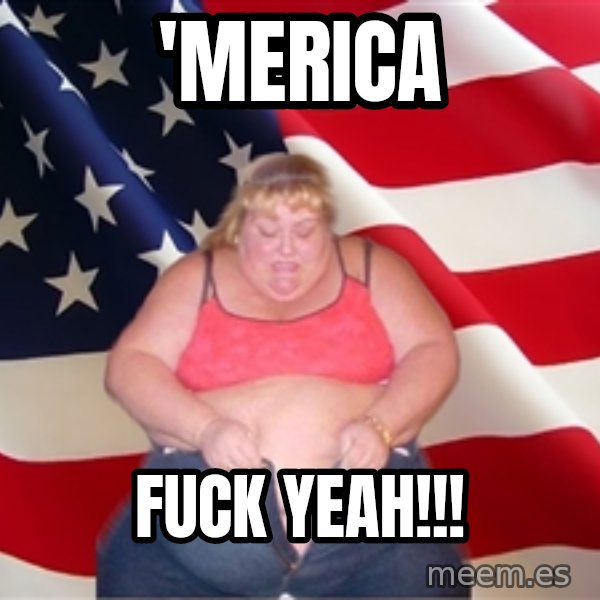 Asinine America meme: 'Merica / FUCK YEAH!!!
