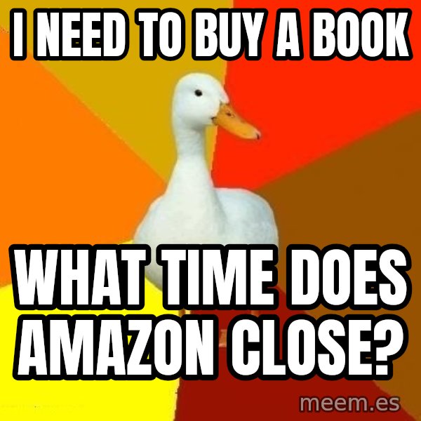 Technologically Impaired Duck meme: i need to buy a book / what time does amazon close?