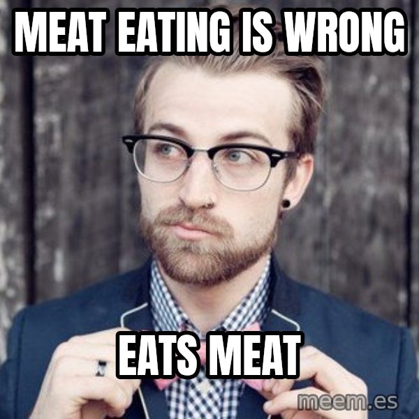 Scumbag Analytic Philosopher meme: Meat eating is Wrong / Eats meat