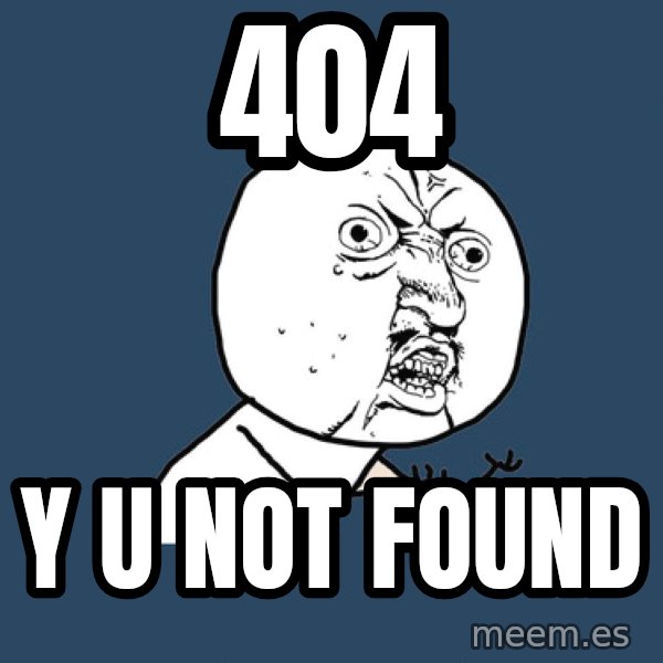 Y U No meme: 404 / Y U Not FOUND