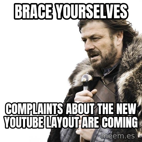 Winter is Coming meme: Brace yourselves / complaints about the new Youtube layout are coming