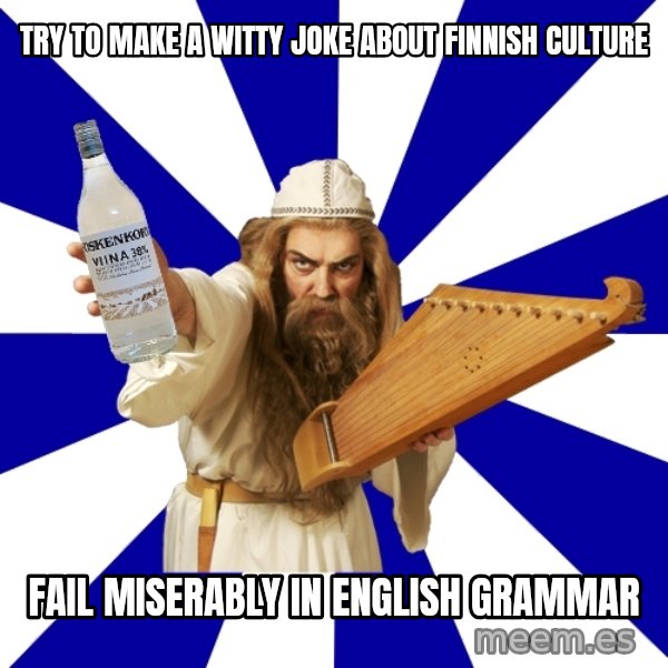 FinnishProblems meme: TRY TO MAKE A wITTY JOKE ABOUT FINNISH CULTURE / FAIL MISERABLY IN ENGLISH GRAMMAR