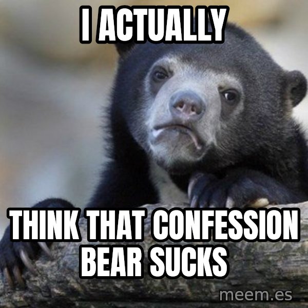 Confession Bear meme: i actually / think that confession bear sucks