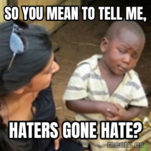 Skeptical african kid  meme: SO you mean to Tell me, / Haters gone hate?