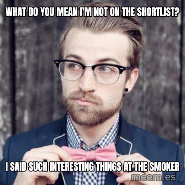 Scumbag Analytic Philosopher meme: What do you mean I'm not on the shortlisT? / I saId such interesting things aT the smoker