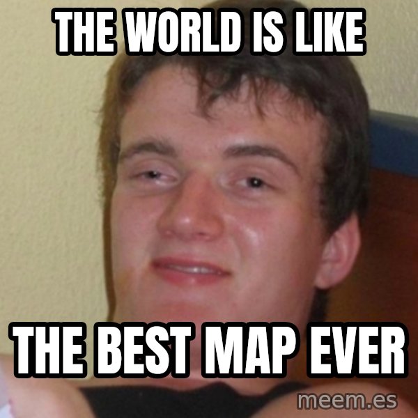 Stoner Stanley meme: the world is like / the best map ever