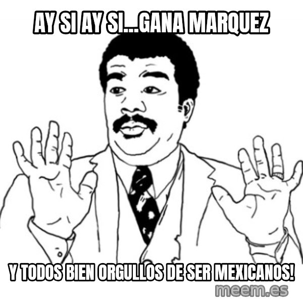 AY SI meme: Ay Si ay si...GANA MARQUEZ / Y todos Bien Orgullos de ser Mexicanos!