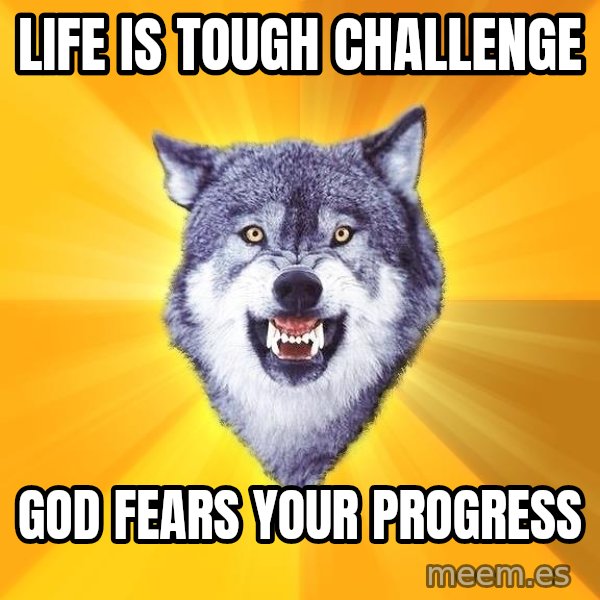 Courage Wolf meme: life is tough challenge / God fears your progress