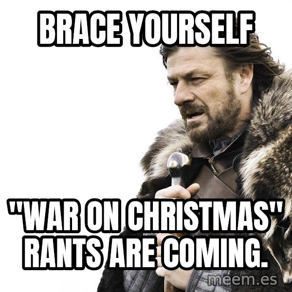 Winter is Coming meme: Brace Yourself / "War on Christmas" rants are coming.