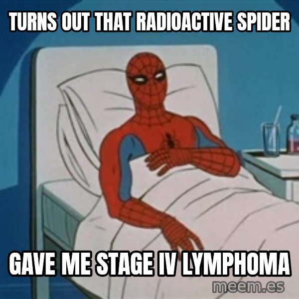 spiderman hospital meme: turns out that radioactive spider / gave me stage iv lymphoma