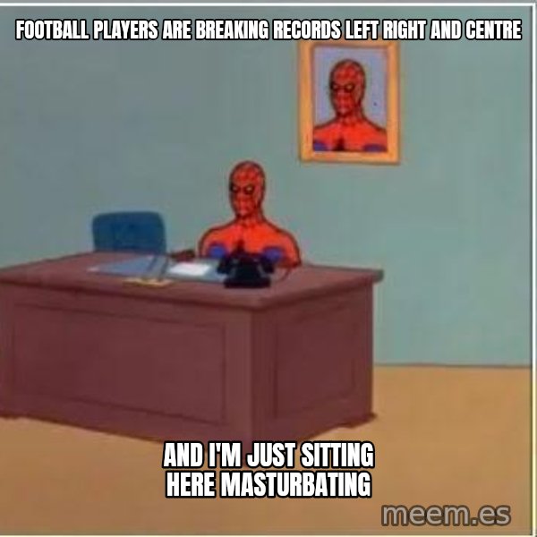 Spiderman Desk meme: Football players are breaking records left right and centre / and i'm just sitting here masturbating