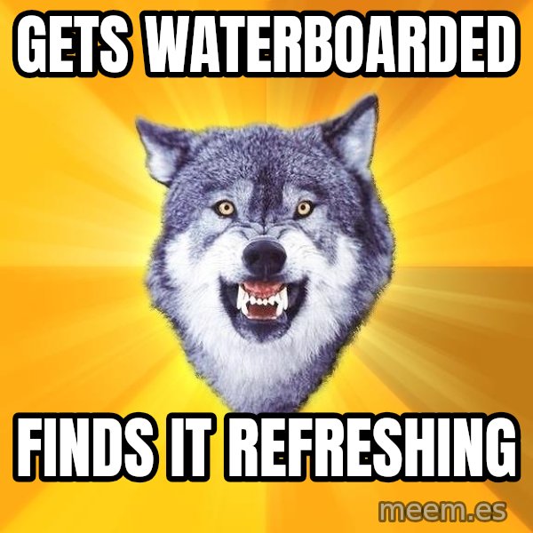 Courage Wolf meme: GetS waTerboarded / Finds it refreshing