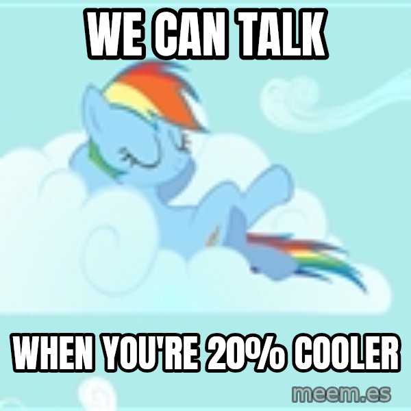 My Little Pony meme: WE CAN TALK / WHEN YOU'RE 20% COOLER