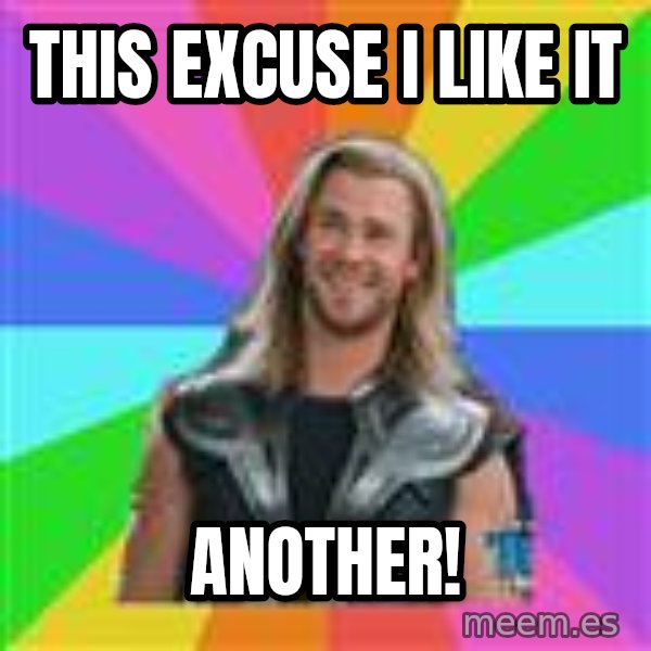 Overly Accepting Thor meme: This excuse I like It / another!
