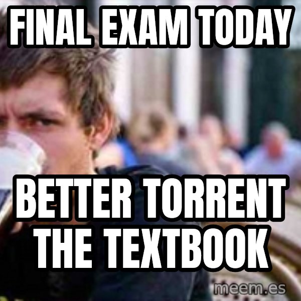 The Lazy College Senior meme: Final exam today / Better torrent the textbook