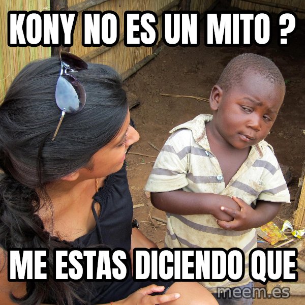 Skeptical African Child meme: KONY NO ES UN MITO ? / ME ESTAS DICIENDO QUE