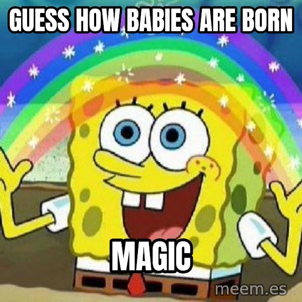Imagination meme: Guess how babies are born / Magic
